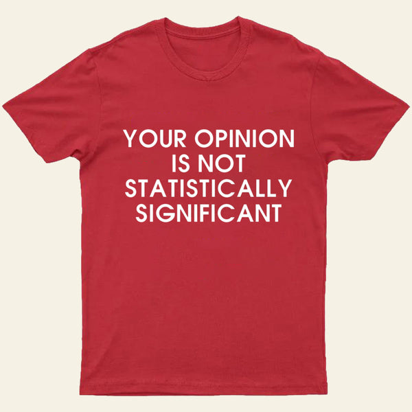 Your Opinion Is Not Statistically Significant Entrageek T-Shirt