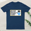 Employees Must Stop Crying Before Returning To Work T-Shirt