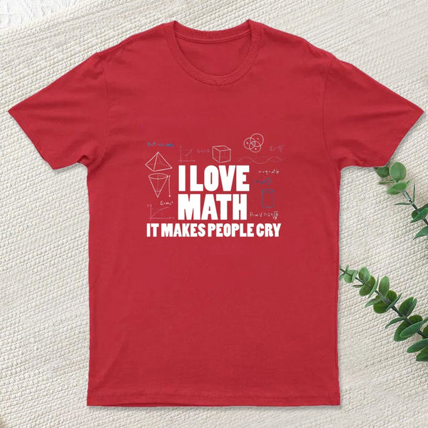 I Love Math It Makes People Cry T-Shirt