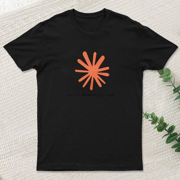 You Are Absolutely Right T-Shirt