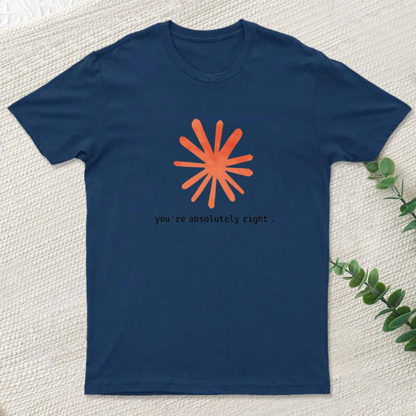 You Are Absolutely Right T-Shirt