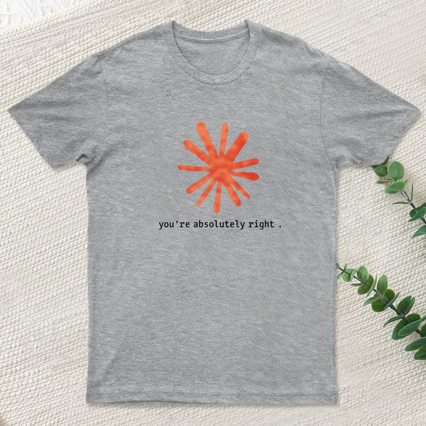 You Are Absolutely Right T-Shirt