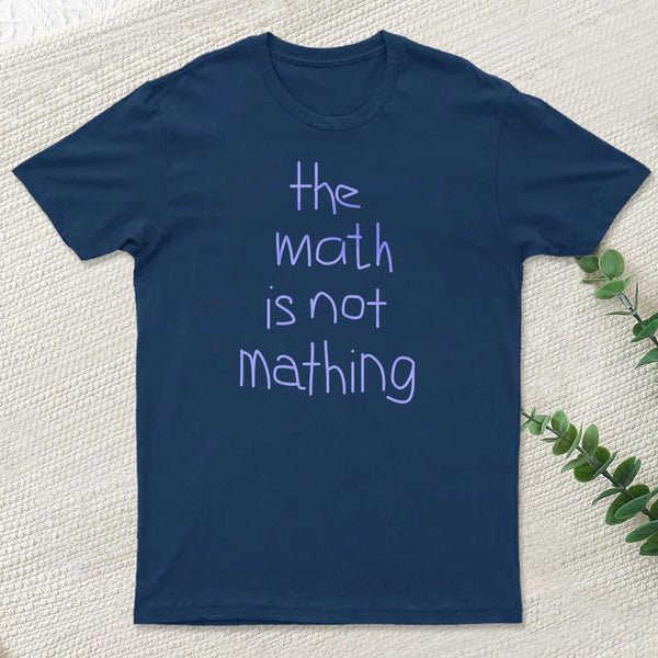 The Math Is Not Mathing T-Shirt