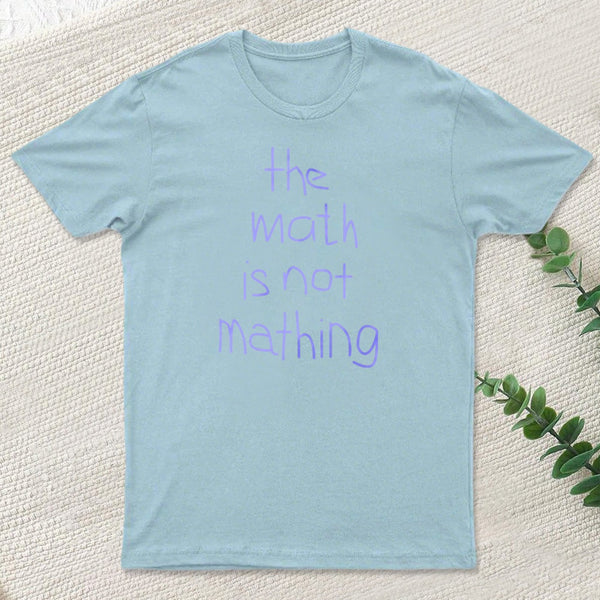 The Math Is Not Mathing T-Shirt
