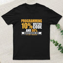 Programming 10% Writing Code And 90% Understanding Why It's Not Working T-Shirt