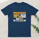 Programming 10% Writing Code And 90% Understanding Why It's Not Working T-Shirt