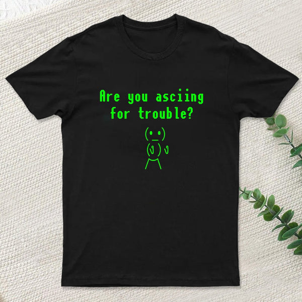 Are You Asciing For Trouble T-Shirt