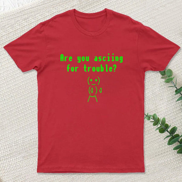 Are You Asciing For Trouble T-Shirt