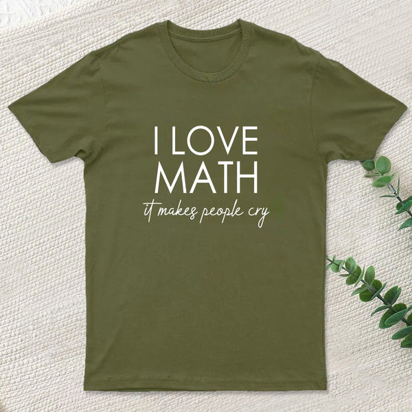 I Love Math It Makes People Cry T-Shirt