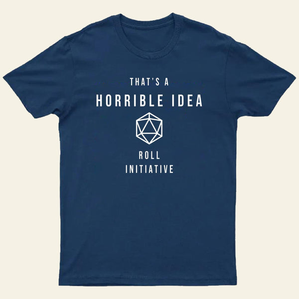That is a Horrible Idea Roll Initiative T-Shirt