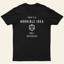 That is a Horrible Idea Roll Initiative T-Shirt