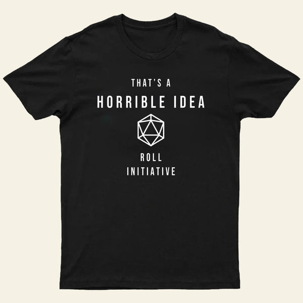 That is a Horrible Idea Roll Initiative T-Shirt