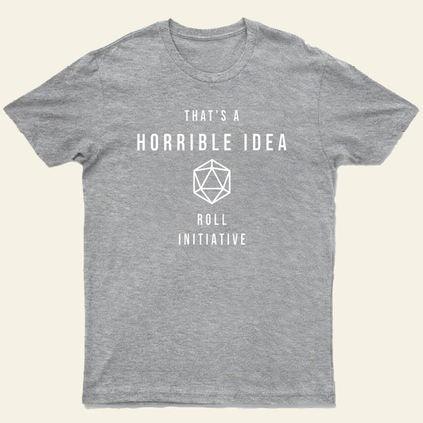 That is a Horrible Idea Roll Initiative T-Shirt