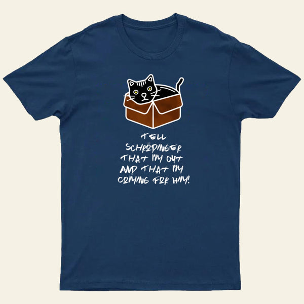 Tell Schrodinger That I'm Out & That I'm Coming For Him! T-Shirt