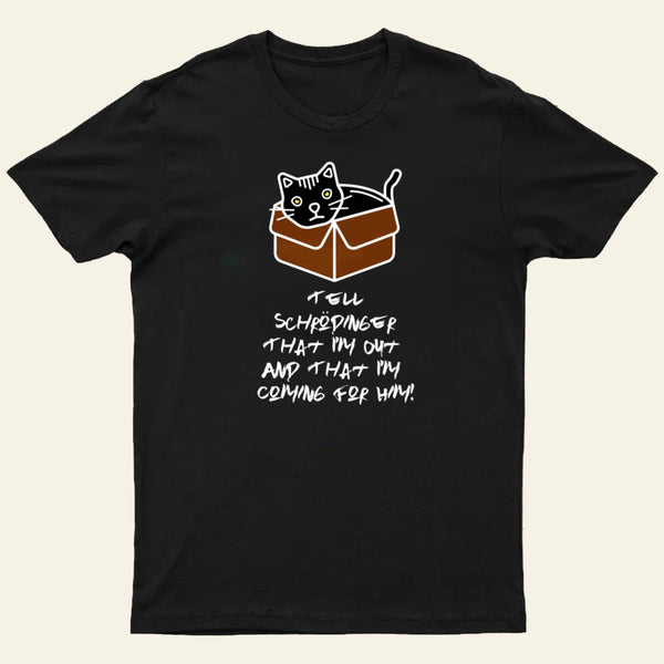 Tell Schrodinger That I'm Out & That I'm Coming For Him! T-Shirt
