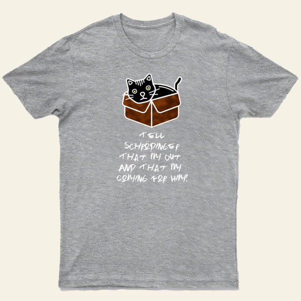 Tell Schrodinger That I'm Out & That I'm Coming For Him! T-Shirt