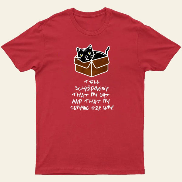 Tell Schrodinger That I'm Out & That I'm Coming For Him! T-Shirt