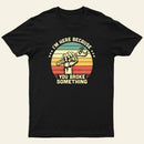 I'm Here Because You Broke Something Vintage T-Shirt