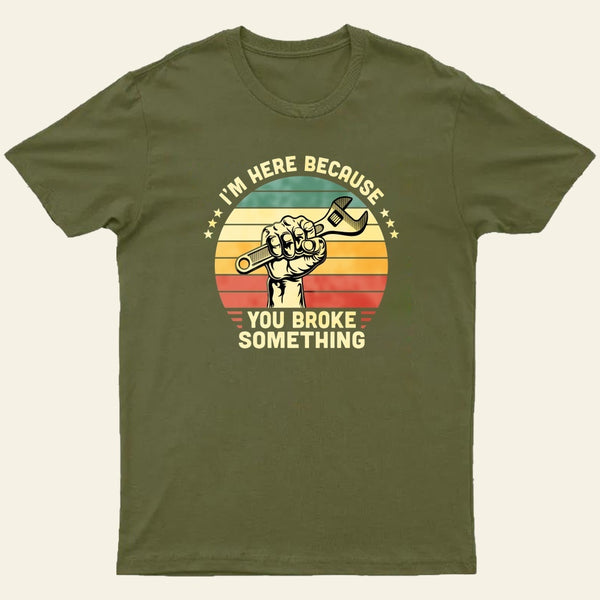 I'm Here Because You Broke Something Vintage T-Shirt