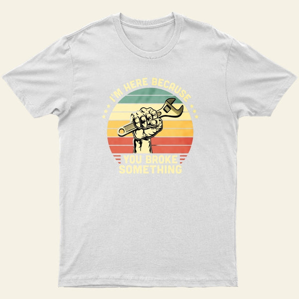 I'm Here Because You Broke Something Vintage T-Shirt