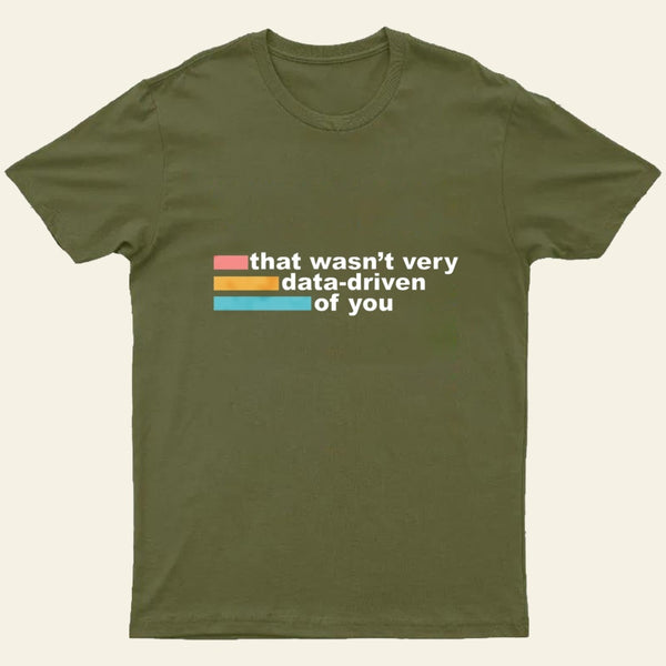 That Wasn't Very Data Driven of You T-Shirt