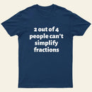 2 out of 4 people can't simplify fractions T-Shirt