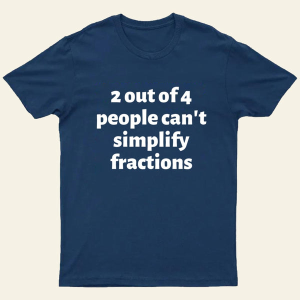 2 out of 4 people can't simplify fractions T-Shirt