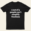 2 out of 4 people can't simplify fractions T-Shirt