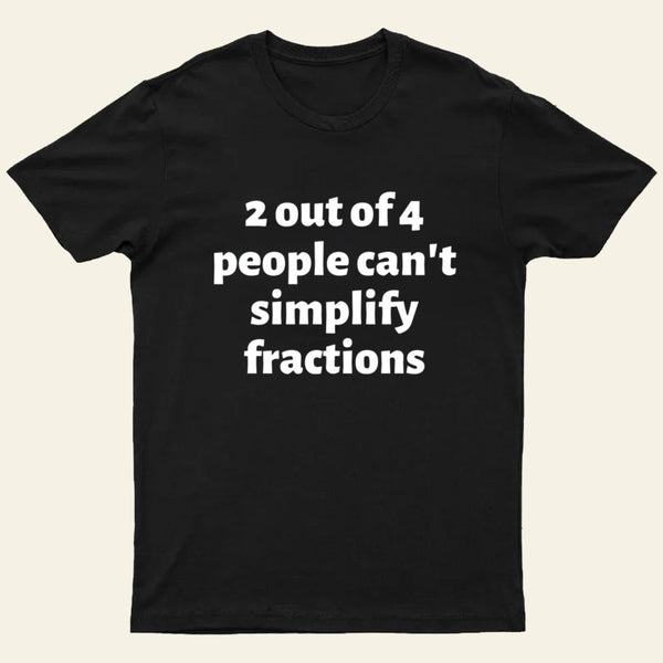 2 out of 4 people can't simplify fractions T-Shirt