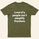2 out of 4 people can't simplify fractions T-Shirt