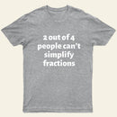 2 out of 4 people can't simplify fractions T-Shirt