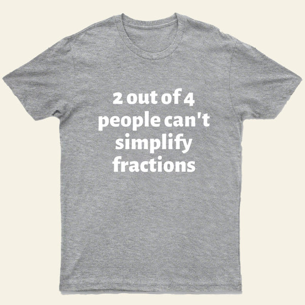 2 out of 4 people can't simplify fractions T-Shirt