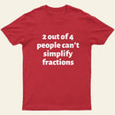 2 out of 4 people can't simplify fractions T-Shirt