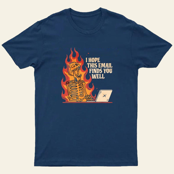 I Hope This Email Finds You Well T-Shirt