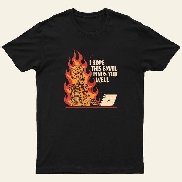 I Hope This Email Finds You Well T-Shirt