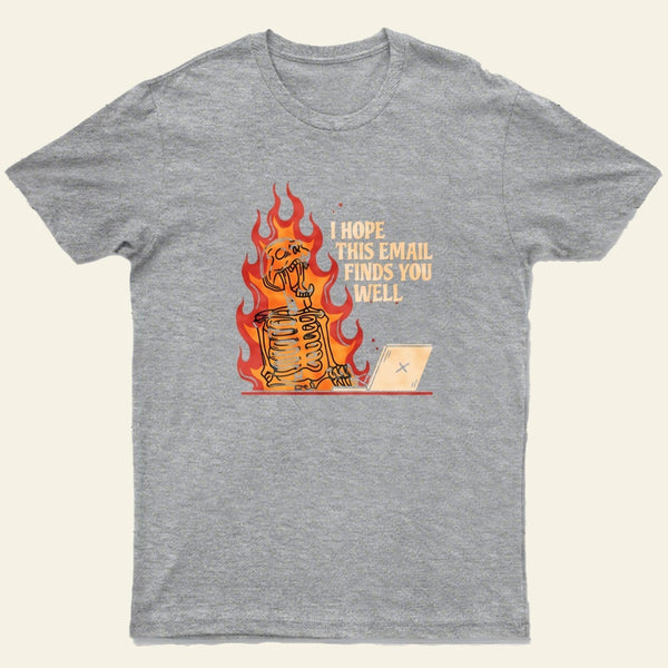 I Hope This Email Finds You Well T-Shirt