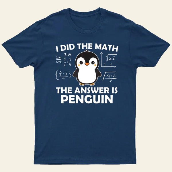 I Did the Math The Answer is Penguin T-Shirt