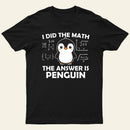 I Did the Math The Answer is Penguin T-Shirt