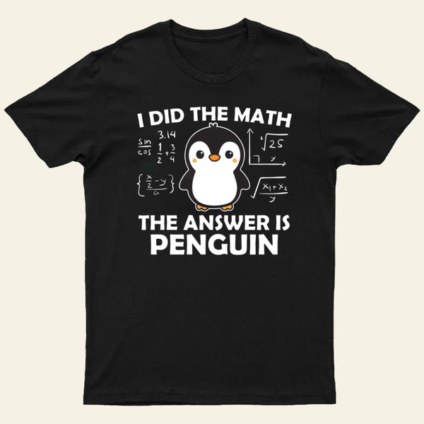 I Did the Math The Answer is Penguin T-Shirt