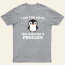 I Did the Math The Answer is Penguin T-Shirt