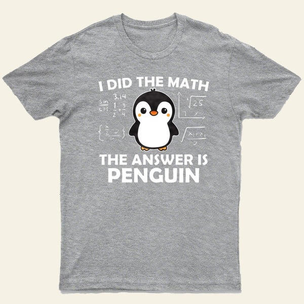 I Did the Math The Answer is Penguin T-Shirt