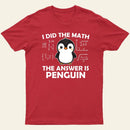 I Did the Math The Answer is Penguin T-Shirt