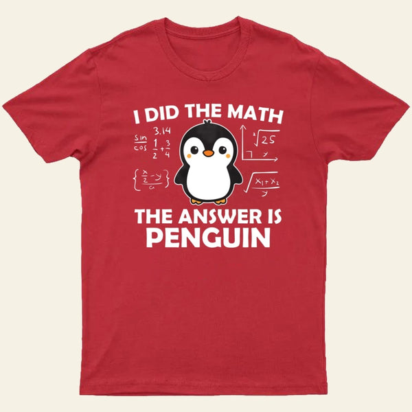 I Did the Math The Answer is Penguin T-Shirt