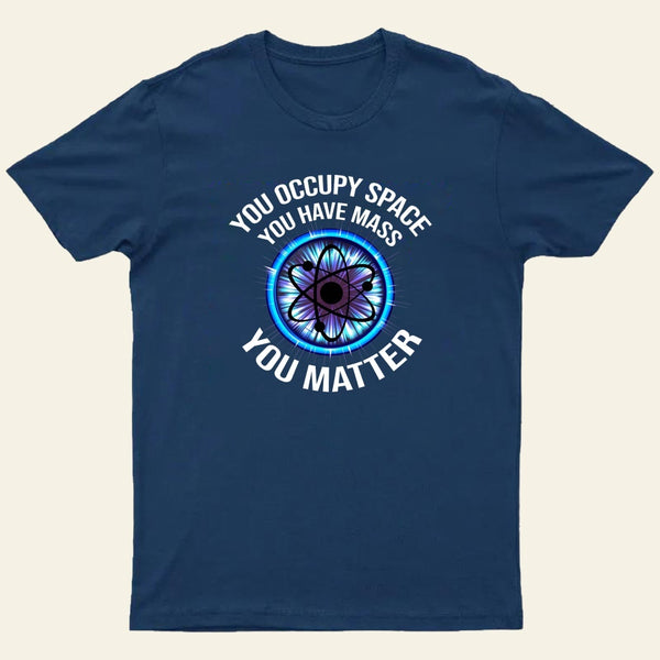 Science You Matter Funny Physics Design T-Shirt