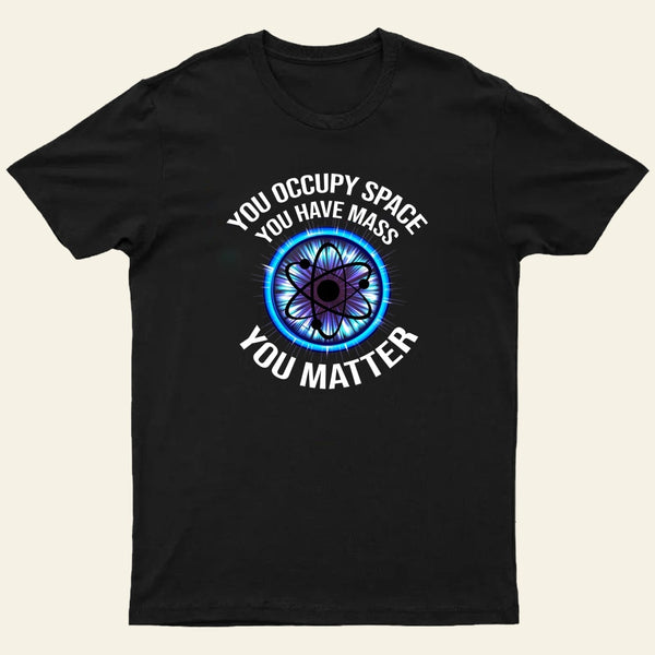 Science You Matter Funny Physics Design T-Shirt