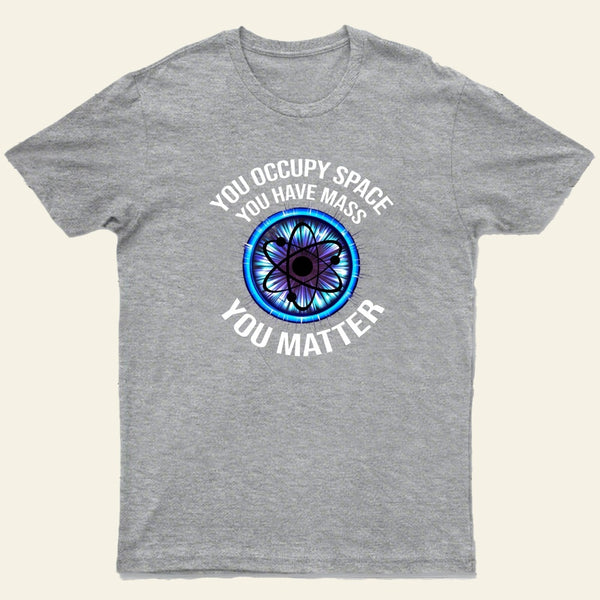 Science You Matter Funny Physics Design T-Shirt