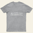 My Mom Says I'm Handsome T-Shirt