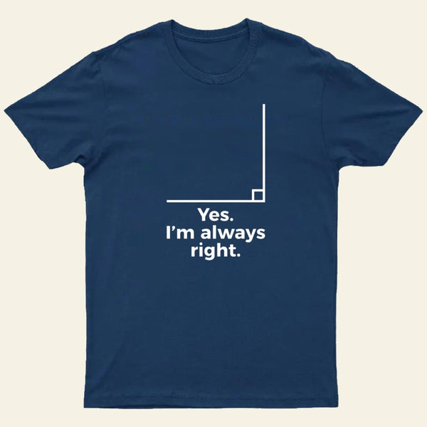 Yes I'm Always Right Math Teacher Funny tee Shirts T-Shirt