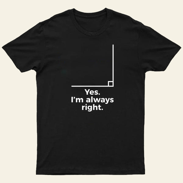 Yes I'm Always Right Math Teacher Funny tee Shirts T-Shirt