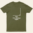 Yes I'm Always Right Math Teacher Funny tee Shirts T-Shirt
